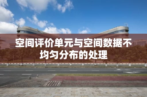 空间评价单元与空间数据不均匀分布的处理