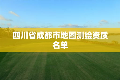 四川省成都市地图测绘资质名单