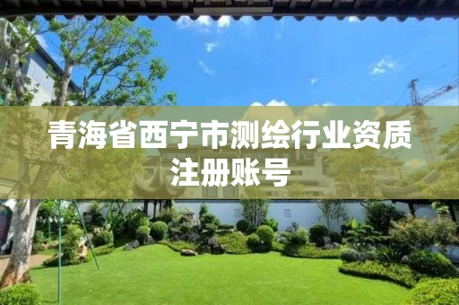 青海省西宁市测绘行业资质注册账号