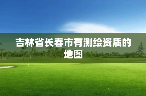 吉林省长春市有测绘资质的地图