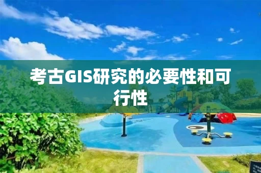 考古GIS研究的必要性和可行性