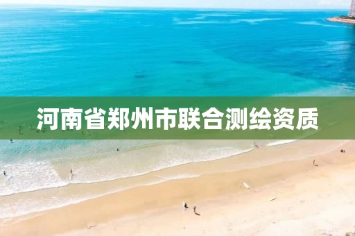 河南省郑州市联合测绘资质