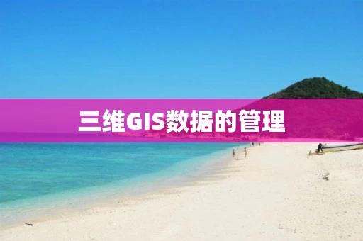 三维GIS数据的管理