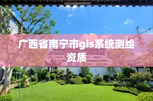 广西省南宁市gis系统测绘资质