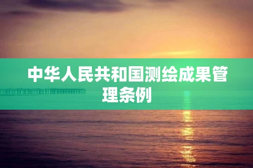 中华人民共和国测绘成果管理条例