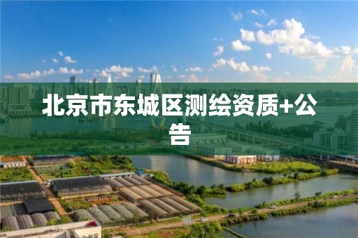 北京市东城区测绘资质+公告