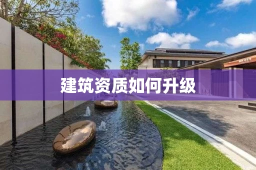 建筑资质如何升级