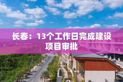 长春：13个工作日完成建设项目审批