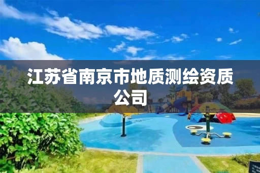 江苏省南京市地质测绘资质公司 江苏省南京市地质测绘资质公司