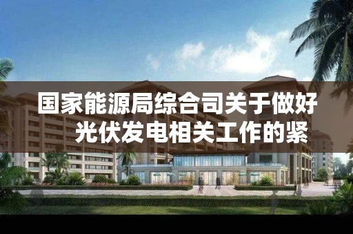 国家能源局综合司关于做好 　光伏发电相关工作的紧急通知