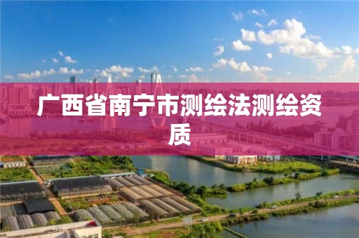 广西省南宁市测绘法测绘资质