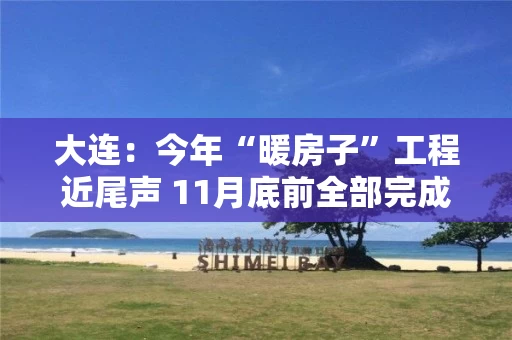 大连：今年“暖房子”工程近尾声 11月底前全部完成