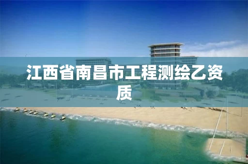 江西省南昌市工程测绘乙资质