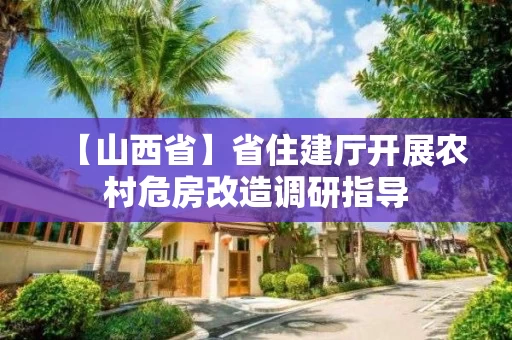 【山西省】省住建厅开展农村危房改造调研指导