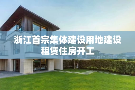 浙江首宗集体建设用地建设租赁住房开工