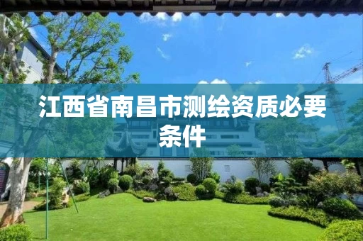江西省南昌市测绘资质必要条件