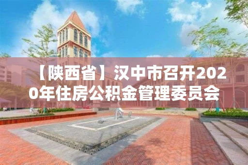【陕西省】汉中市召开2020年住房公积金管理委员会会议