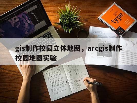 gis制作校园立体地图，arcgis制作校园地图实验