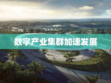 数字产业集群加速发展