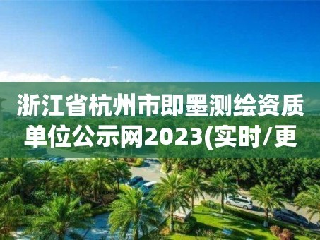 浙江省杭州市即墨测绘资质单位公示网2023(实时/更新中)