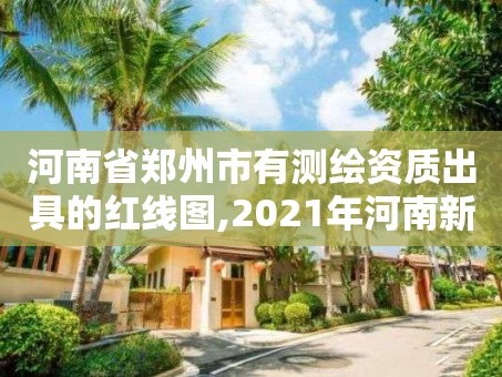 河南省郑州市有测绘资质出具的红线图,2021年河南新测绘资质办理。