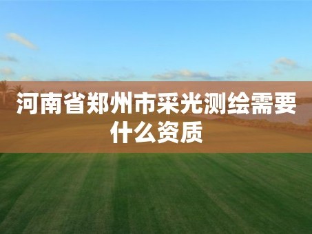 河南省郑州市采光测绘需要什么资质