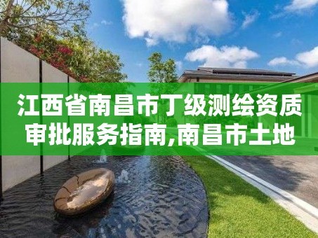 江西省南昌市丁级测绘资质审批服务指南,南昌市土地测绘工程公司。