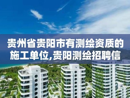 贵州省贵阳市有测绘资质的施工单位,贵阳测绘招聘信息网。