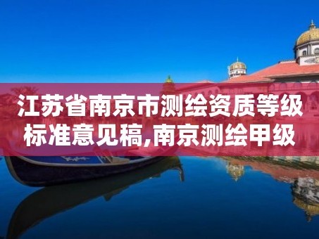 江苏省南京市测绘资质等级标准意见稿,南京测绘甲级多少家。