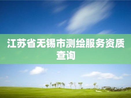 江苏省无锡市测绘服务资质查询