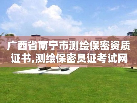 广西省南宁市测绘保密资质证书,测绘保密员证考试网址。