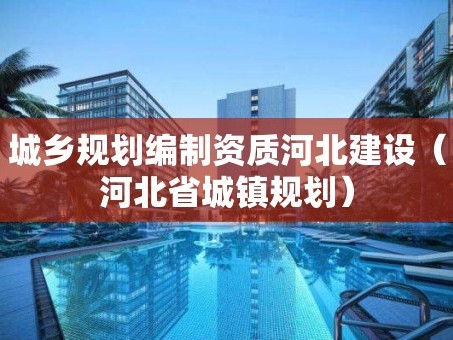 城乡规划编制资质河北建设（河北省城镇规划）