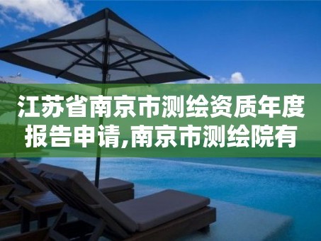 江苏省南京市测绘资质年度报告申请,南京市测绘院有限公司。