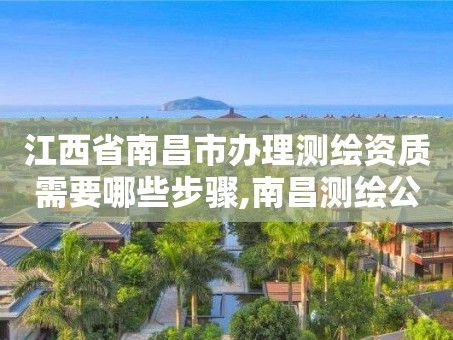 江西省南昌市办理测绘资质需要哪些步骤,南昌测绘公司有哪些