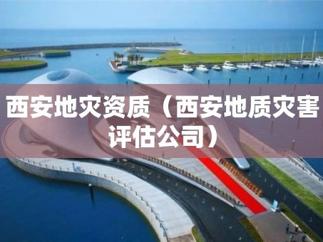 西安地灾资质（西安地质灾害评估公司）