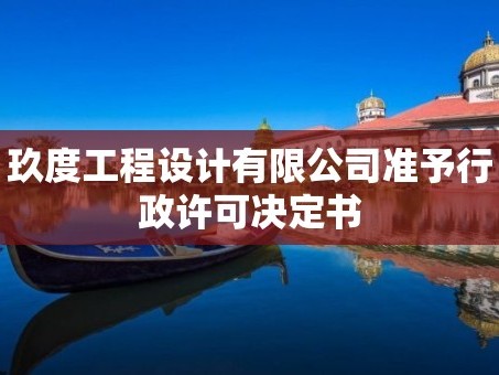 玖度工程设计有限公司准予行政许可决定书