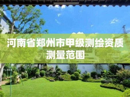 河南省郑州市甲级测绘资质测量范围