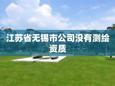 江苏省无锡市公司没有测绘资质