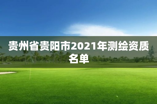贵州省贵阳市2021年测绘资质名单