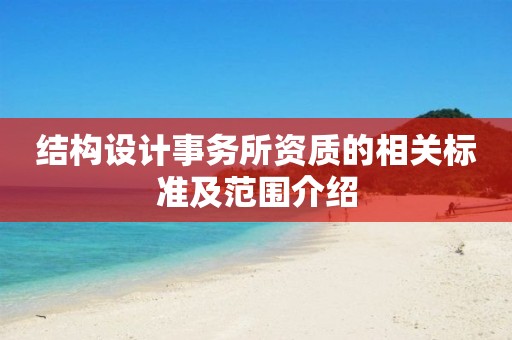 结构设计事务所资质的相关标准及范围介绍 结构设计事务所资质的相关标准及范围介绍
