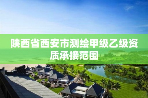 陕西省西安市测绘甲级乙级资质承接范围