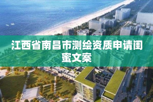 江西省南昌市测绘资质申请闺蜜文案 江西省南昌市测绘资质申请闺蜜文案