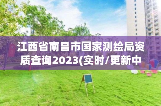 江西省南昌市国家测绘局资质查询2023(实时/更新中) 江西省南昌市国家测绘局资质查询2023(实时/更新中)