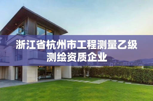 浙江省杭州市工程测量乙级测绘资质企业 浙江省杭州市工程测量乙级测绘资质企业