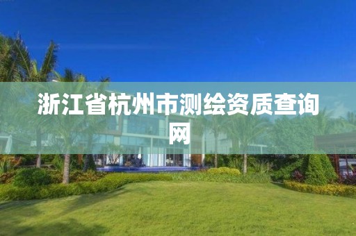 浙江省杭州市测绘资质查询网