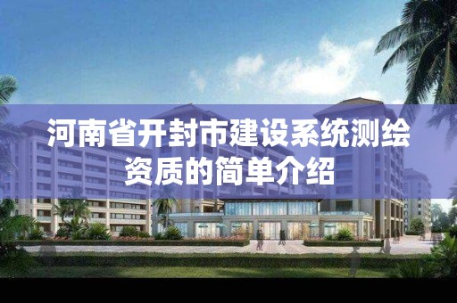 河南省开封市建设系统测绘资质的简单介绍 河南省开封市建设系统测绘资质的简单介绍