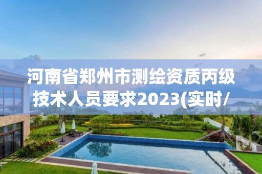 河南省郑州市测绘资质丙级技术人员要求2023(实时/更新中)