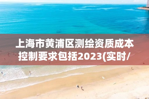 上海市黄浦区测绘资质成本控制要求包括2023(实时/更新中) 上海市黄浦区测绘资质成本控制要求包括2023(实时/更新中)