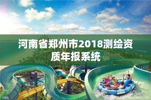 河南省郑州市2018测绘资质年报系统