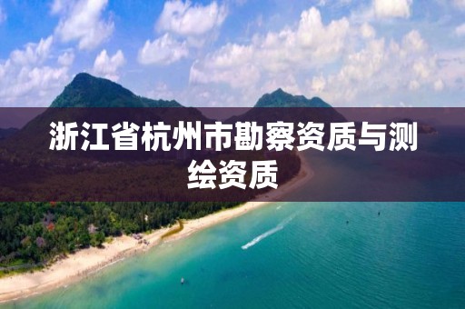 浙江省杭州市勘察资质与测绘资质